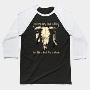 Tell Me Why Love Is Like Just Like A Ball. And A Chain Love Music Bull-Skull Baseball T-Shirt